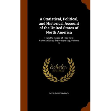 A Statistical, Political, and Historical Account of the United States of North America: From the Period of Their First Colonization to the Present Day