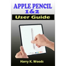 Apple Pencil 1 and 2 User Guide: A Quick, Easy, And Step By Step Instructional Manual On Apple Pencil First And Second Generations, With Tips And Tric