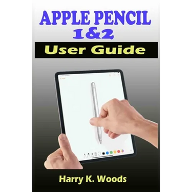 Apple Pencil 1 and 2 User Guide: A Quick, Easy, And Step By Step Instructional Manual On Apple Pencil First And Second Generations, With Tips And Tric