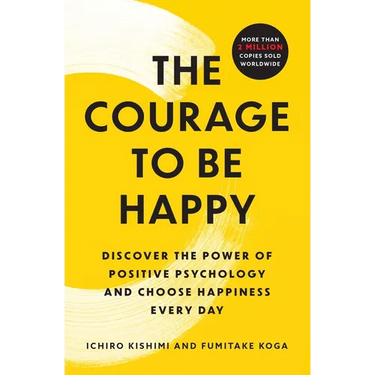 The Courage to Be Happy: Discover the Power of Positive Psychology and Choose Happiness Every Day
