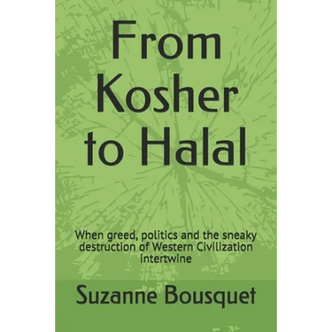 From Kosher to Halal: When greed, politics and the sneaky destruction of Western Civilization intertwine