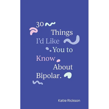 30 Things I'd Like You to Know About Bipolar