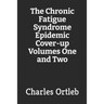 The Chronic Fatigue Syndrome Epidemic Cover-up Volumes One and Two
