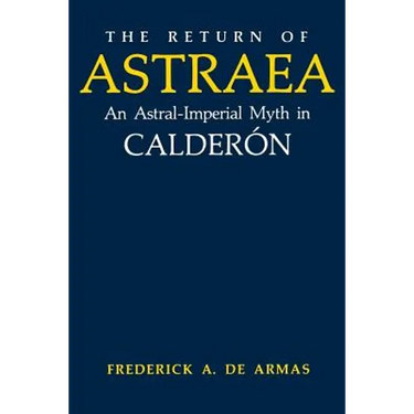 The Return of Astraea: An Astral-Imperial Myth in Calderón
