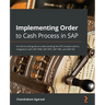 Implementing Order to Cash Process in SAP: An end-to-end guide to understanding the OTC process and its integration with SAP CRM, SAP APO, SAP TMS, an