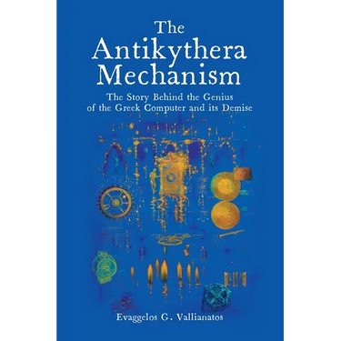 The Antikythera Mechanism: The Story Behind the Genius of the Greek Computer and its Demise