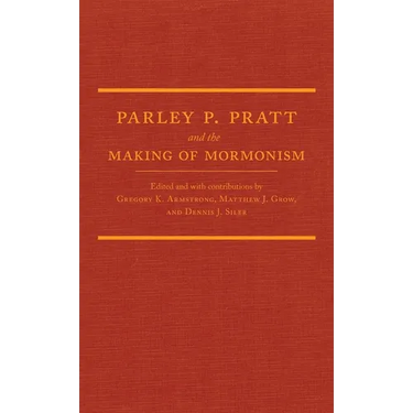 Parley P. Pratt and the Making of Mormonism