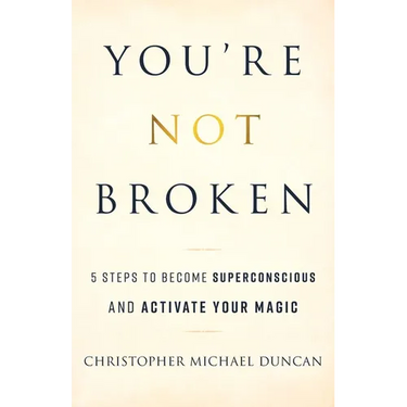 You're Not Broken: 5 Steps to Become Superconscious and Activate Your Magic