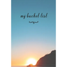 My Bucket List: A Fun And Really Perfect Way To Write Down And Keep Track Of All Of The Things In Life That You Have Wanted To Do, But