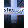 Strategy in His Image: Supporting and Sustaining Organizational Strategy from a Christian Perspective