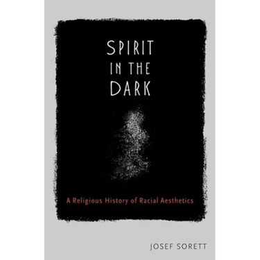 Spirit in the Dark: A Religious History of Racial Aesthetics