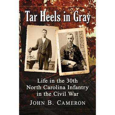 Tar Heels in Gray: Life in the 30th North Carolina Infantry in the Civil War