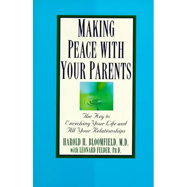 Making Peace with Your Parents: The Key to Enriching Your Life and All Your Relationships