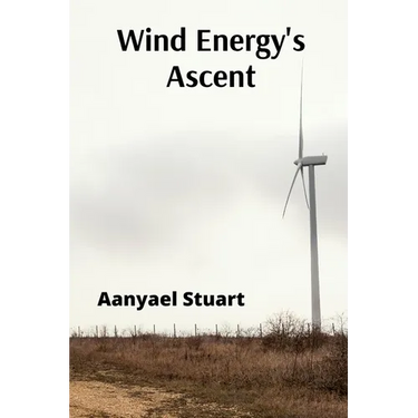Wind Energy's Ascent: Maximizing Wind Power Through Advanced Turbine Technology and Innovative Energy Management