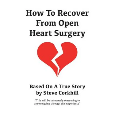 How To Recover From Open Heart Surgery: Based On A True Story