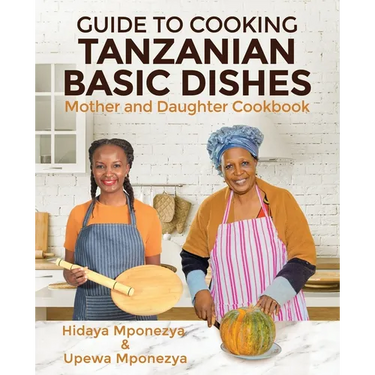 Guide to Cooking Tanzanian Basic Dishes: Mother and Daughter Cookbook