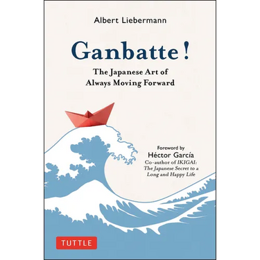 Ganbatte!: The Japanese Art of Always Moving Forward