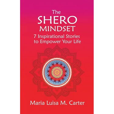 The SHEro Mindset: 7 Inspirational Stories to Empower Your Life