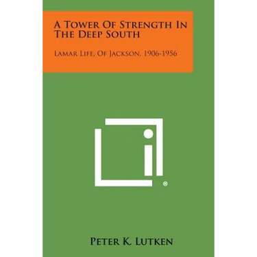 A Tower of Strength in the Deep South: Lamar Life, of Jackson, 1906-1956