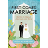 First Comes Marriage: My Not-So-Typical American Love Story
