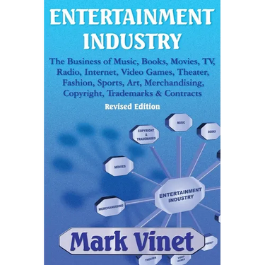 Entertainment Industry: The Business of Music, Books, Movies, TV, Radio, Internet, Video Games, Theater, Fashion, Sports, Art, Merchandising, Copyrigh
