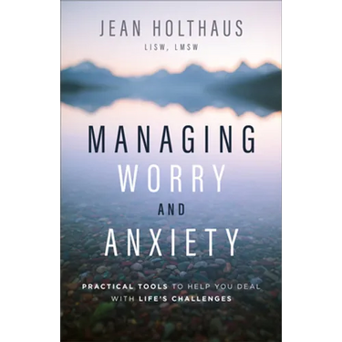 Managing Worry and Anxiety: Practical Tools to Help You Deal with Life's Challenges