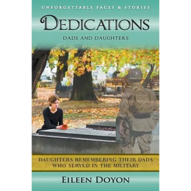 Unforgettable Faces & Stories: Dedications: Dads and Daughters (Daughters Remembering Their Dads Who Served in the Military)