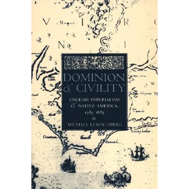 Dominion and Civility: English Imperialism, Native America, and the First American Frontiers, 1585-1685