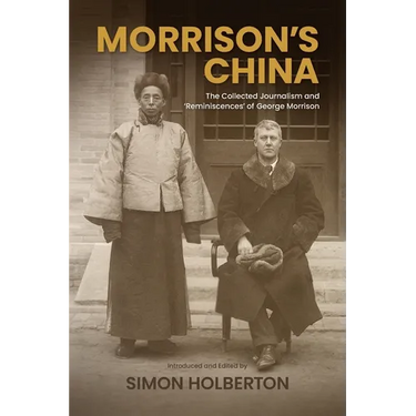 Morrison's China: The Collected Journalism and 'Reminiscences' of George Morrison