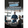Servant-Minded Leadership: How Mindfulness Changes Servant-Leadership