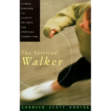 The Spirited Walker: Fitness Walking for Clarity, Balance, and Spiritual Connection