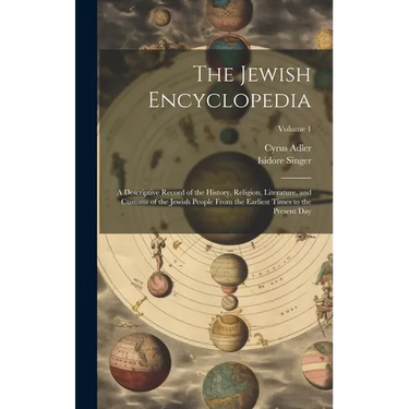 The Jewish Encyclopedia: A Descriptive Record of the History, Religion, Literature, and Customs of the Jewish People From the Earliest Times to