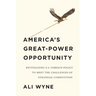 America's Great-Power Opportunity: Revitalizing U.S. Foreign Policy to Meet the Challenges of Strategic Competition