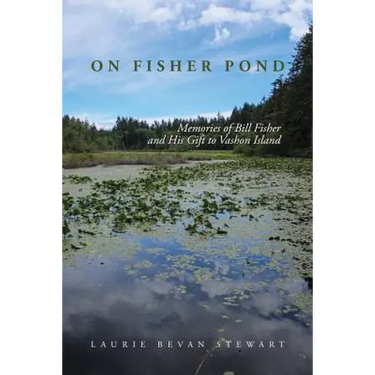On Fishers Pond: Memories of Bill Fisher and His Gift to Vashon Island