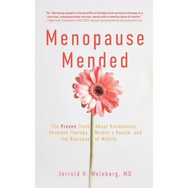 Menopause Mended: The Proven Truth About Bioidentitcal Hormone Therapy, Women's Health, and the Business of Midlife