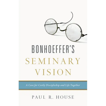 Bonhoeffer's Seminary Vision: A Case for Costly Discipleship and Life Together