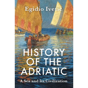 History of the Adriatic: A Sea and Its Civilization