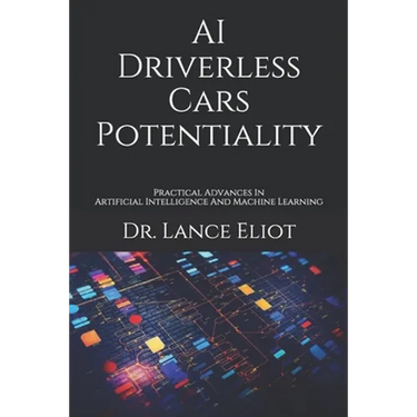 AI Driverless Cars Potentiality: Practical Advances In Artificial Intelligence And Machine Learning