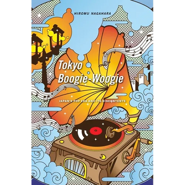 Tokyo Boogie-Woogie: Japan's Pop Era and Its Discontents