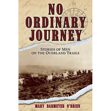No Ordinary Journey: Stories of Men on the Overland Trails