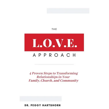 The L.O.V.E. Approach: 4 Proven Steps to Transforming Relationships in Your Family, Church, and Community