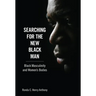 Searching for the New Black Man: Black Masculinity and Women's Bodies