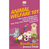 Animal Welfare 101: How to Raise Unique Pets Such as Amphibians, Cats, Dogs, Fish, Reptiles, and More From A to Z
