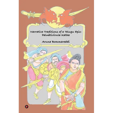 Narrative Traditions of a Telugu Epic: Palnativirula Katha