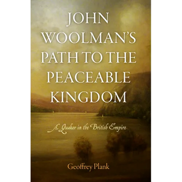 John Woolman's Path to the Peaceable Kingdom: A Quaker in the British Empire