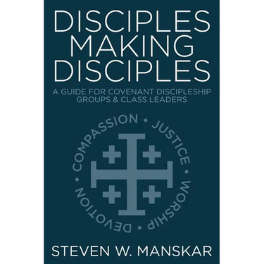 Disciples Making Disciples: A Guide for Covenant Discipleship Groups & Class Leaders