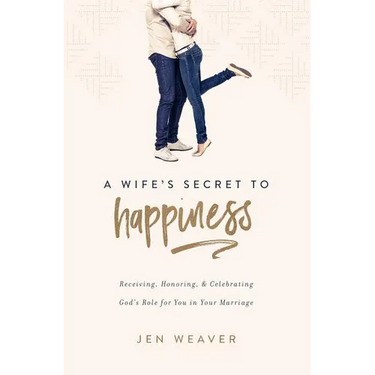 A Wife's Secret to Happiness: Receiving, Honoring, and Celebrating God's Role for You in Your Marriage