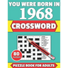 You Were Born In 1968: Crossword: Brain Teaser Large Print 80 Crossword Puzzles With Solutions For Holiday And Travel Time Entertainment Of A