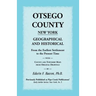 Otsego County New York Geographical and Historical: From the Earliest Settlement to the Present Time with County and Township Maps from Original Drawi