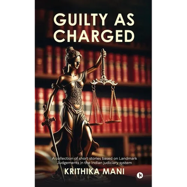 Guilty as Charged: A collection of short stories based on Landmark Judgements in the Indian judiciary system